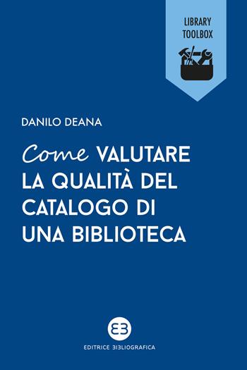 Come valutare la qualità del catalogo di una biblioteca - Danilo Deana - Libro Editrice Bibliografica 2020, Library Toolbox | Libraccio.it