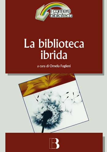 La biblioteca ibrida. Verso un servizio informativo integrato  - Libro Editrice Bibliografica 2020, Il cantiere biblioteca | Libraccio.it