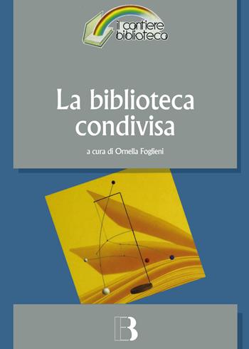 La biblioteca condivisa. Strategie di rete e nuovi modelli di cooperazione  - Libro Editrice Bibliografica 2020, Il cantiere biblioteca | Libraccio.it