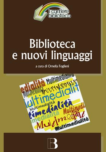 Biblioteca e nuovi linguaggi. Come cambiano i servizi bibliotecari nella prospettiva multimediale  - Libro Editrice Bibliografica 2020, Il cantiere biblioteca | Libraccio.it
