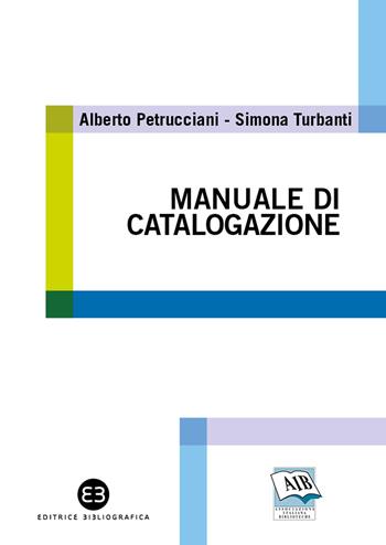 Manuale di catalogazione - Alberto Petrucciani, Simona Turbanti - Libro Editrice Bibliografica 2021, Professione bibliotecario | Libraccio.it
