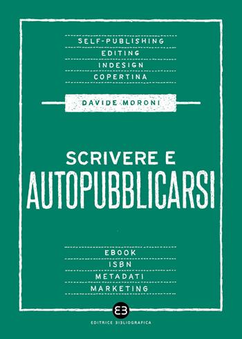Scrivere e autopubblicarsi - Davide Moroni - Libro Editrice Bibliografica 2020, Scrivere | Libraccio.it