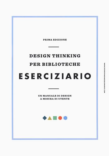 Design thinking per biblioteche. Eserciziario. Un manuale di design a misura di utente  - Libro Editrice Bibliografica 2020, Il cantiere biblioteca | Libraccio.it