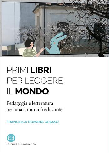 Primi libri per leggere il mondo. Pedagogia e letteratura per una comunità educante - Francesca Romana Grasso - Libro Editrice Bibliografica 2020, I saggi | Libraccio.it