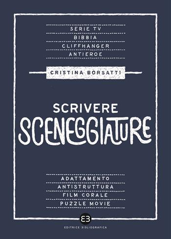 Scrivere sceneggiature. Dal grande al piccolo schermo - Cristina Borsatti - Libro Editrice Bibliografica 2020, Scrivere | Libraccio.it