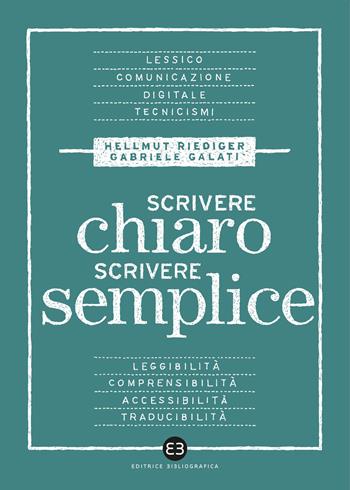 Scrivere chiaro scrivere semplice. Per farsi leggere, capire e tradurre - Gabriele Galati, Hellmut Riediger - Libro Editrice Bibliografica 2021, Scrivere | Libraccio.it