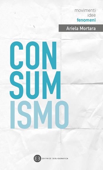 Consumismo - Ariela Mortara - Libro Editrice Bibliografica 2020, Movimenti, idee, fenomeni | Libraccio.it