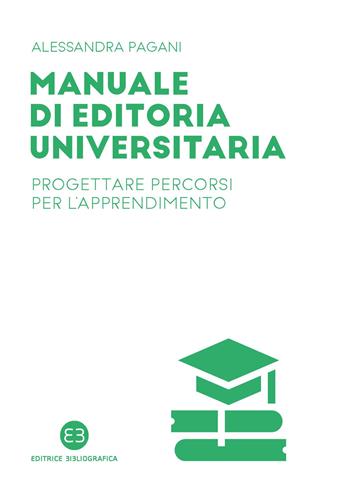 Manuale di editoria universitaria. Progettare percorsi per l'apprendimento - Alessandra Pagani - Libro Editrice Bibliografica 2020, I mestieri del libro | Libraccio.it