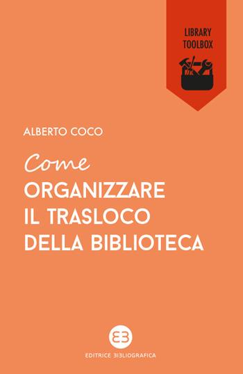 Come organizzare il trasloco della biblioteca - Alberto Coco - Libro Editrice Bibliografica 2020, Library Toolbox | Libraccio.it