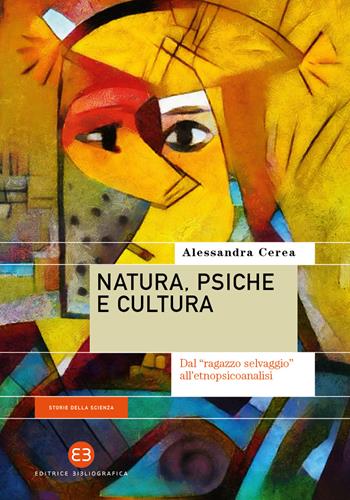 Natura, psiche e cultura. Dal «ragazzo selvaggio» all’etnopsicoanalisi - Alessandra Cerea - Libro Editrice Bibliografica 2021, Storie della scienza | Libraccio.it