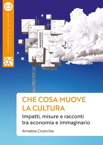 Che cosa muove la cultura. Impatti, misure e racconti tra economia e immaginario - Annalisa Cicerchia - Libro Editrice Bibliografica 2021, Geografie culturali | Libraccio.it