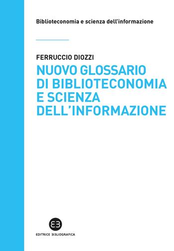 Nuovo glossario di biblioteconomia e scienza dell'informazione - Ferruccio Diozzi - Libro Editrice Bibliografica 2021, Biblioteconomia e scienza dell'informazione | Libraccio.it