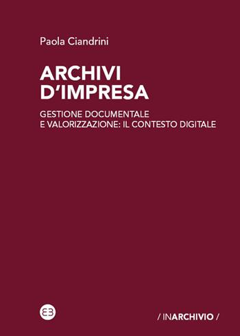 Archivi d'impresa. Gestione documentale e valorizzazione: il contesto digitale - Paola Ciandrini - Libro Editrice Bibliografica 2021, In archivio | Libraccio.it