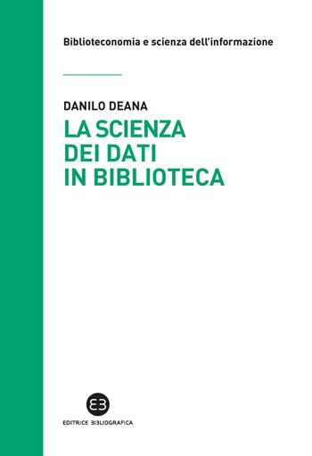 La scienza dei dati in biblioteca. Otto ricette e un'appendice - Danilo Deana - Libro Editrice Bibliografica 2021, Biblioteconomia e scienza dell'informazione | Libraccio.it