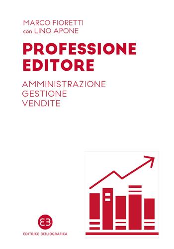 Professione editore. Amministrazione, gestione, vendite - Marco Fioretti, Lino Apone - Libro Editrice Bibliografica 2022, I mestieri del libro | Libraccio.it