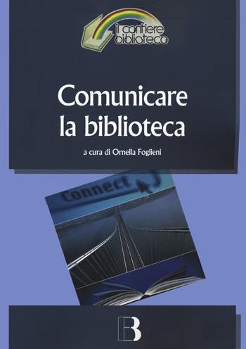 Comunicare la biblioteca  - Libro Editrice Bibliografica 2020, Il cantiere biblioteca | Libraccio.it