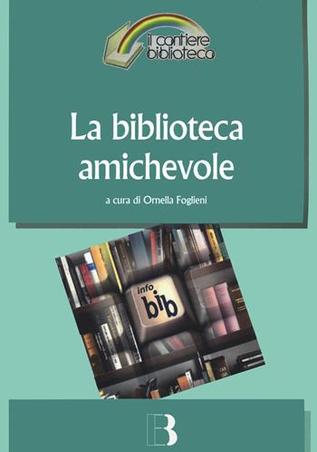 La biblioteca amichevole. Nuove tecnologie per un servizio orientato all'utente  - Libro Editrice Bibliografica 2020, Il cantiere biblioteca | Libraccio.it