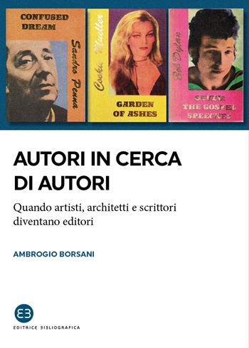 Autori in cerca di autori. Quando artisti, architetti e scrittori diventano editori - Ambrogio Borsani - Libro Editrice Bibliografica 2021, I saggi | Libraccio.it