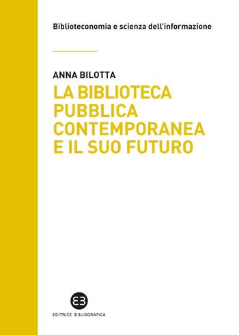 La biblioteca pubblica contemporanea e il suo futuro. Modelli e buone pratiche tra comparazione e valutazione - Anna Bilotta - Libro Editrice Bibliografica 2021, Biblioteconomia e scienza dell'informazione | Libraccio.it