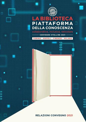 La biblioteca piattaforma della conoscenza. Collaborativa, inclusiva, reticolare. Convegno Stelline 2021  - Libro Editrice Bibliografica 2021, Il cantiere biblioteca | Libraccio.it