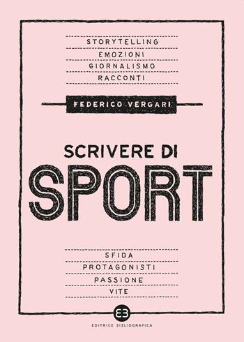 Scrivere di sport. Storie, biografie e giornalismo tra carta e web - Federico Vergari - Libro Editrice Bibliografica 2021, Scrivere | Libraccio.it
