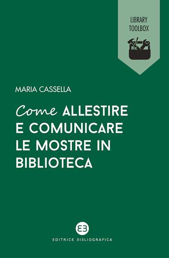 Come allestire e comunicare le mostre in biblioteca - Maria Cassella - Libro Editrice Bibliografica 2021, Library Toolbox | Libraccio.it