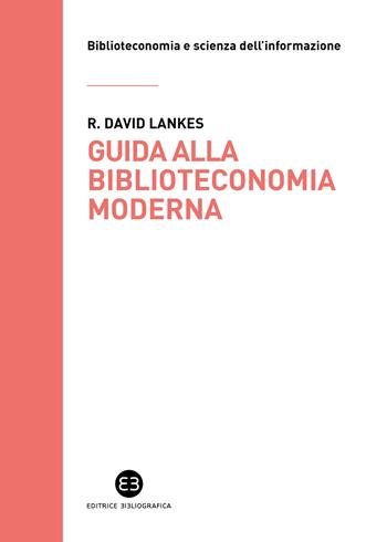 Guida alla biblioteconomia moderna - David R. Lankes - Libro Editrice Bibliografica 2022, Biblioteconomia e scienza dell'informazione | Libraccio.it
