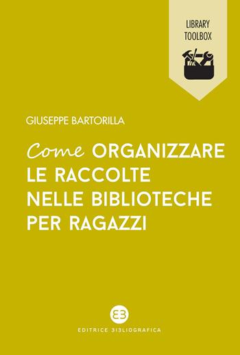 Come organizzare le raccolte nelle biblioteche per ragazzi - Giuseppe Bartorilla - Libro Editrice Bibliografica 2022, Library Toolbox | Libraccio.it