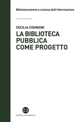 La biblioteca pubblica come progetto. Metodi e strumenti per interpretare la contemporaneità - Cecilia Cognigni - Libro Editrice Bibliografica 2023, Biblioteconomia e scienza dell'informazione | Libraccio.it