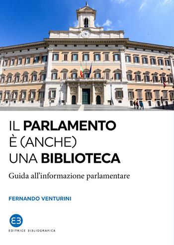 Il parlamento è (anche) una biblioteca. Guida all’informazione parlamentare - Fernando Venturini - Libro Editrice Bibliografica 2022, I saggi | Libraccio.it