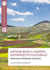 Abitare bene il mondo: un progetto culturale. Interventi di Roberto Gambino