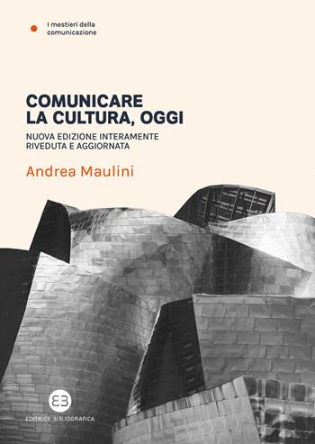 Comunicare la cultura oggi. Nuova ediz. - Andrea Maulini - Libro Editrice Bibliografica 2022, I mestieri della comunicazione | Libraccio.it