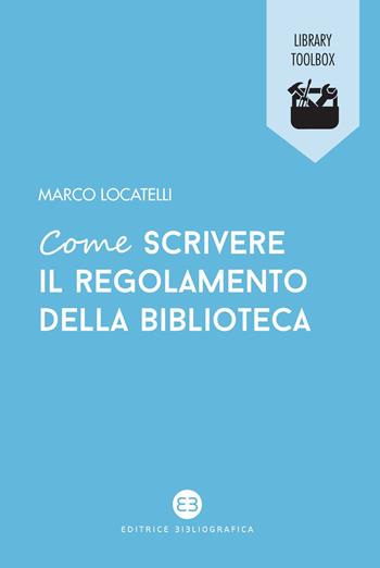 Come scrivere il regolamento della biblioteca - Marco Locatelli - Libro Editrice Bibliografica 2022, Library Toolbox | Libraccio.it