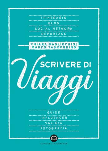 Scrivere di viaggi - Chiara Pagliochini, Marco Tamborrino - Libro Editrice Bibliografica 2022, Scrivere | Libraccio.it
