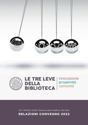 Le tre leve della biblioteca. Innovazione, prossimità, comunità  - Libro Editrice Bibliografica 2022, Il cantiere biblioteca | Libraccio.it