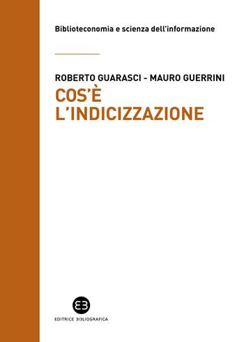 Cos'è l'indicizzazione - Roberto Guarasci, Mauro Guerrini - Libro Editrice Bibliografica 2022, Biblioteconomia e scienza dell'informazione | Libraccio.it
