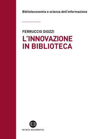 L'innovazione in biblioteca - Ferruccio Diozzi - Libro Editrice Bibliografica 2022, Biblioteconomia e scienza dell'informazione | Libraccio.it