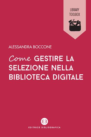 Come gestire la selezione nella biblioteca digitale - Alessandra Boccone - Libro Editrice Bibliografica 2023, Library Toolbox | Libraccio.it