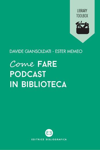 Come fare podcast in biblioteca - Davide Giansoldati, Ester Memeo - Libro Editrice Bibliografica 2022, Library Toolbox | Libraccio.it