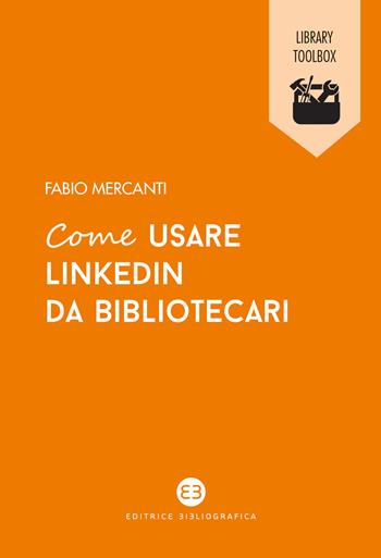 Come usare LinkedIn da bibliotecari - Fabio Mercanti - Libro Editrice Bibliografica 2022, Library Toolbox | Libraccio.it