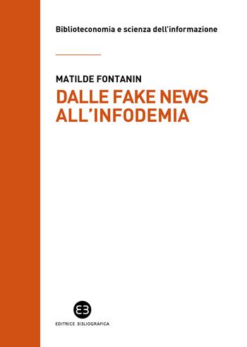 Dalle fake news all'infodemia. Glossario della disinformazione a uso dei bibliotecari - Matilde Fontanin - Libro Editrice Bibliografica 2022, Biblioteconomia e scienza dell'informazione | Libraccio.it