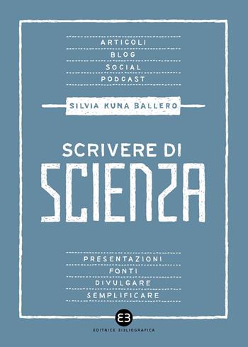 Scrivere di scienza - Silvia Kuna Ballero - Libro Editrice Bibliografica 2023, Scrivere | Libraccio.it
