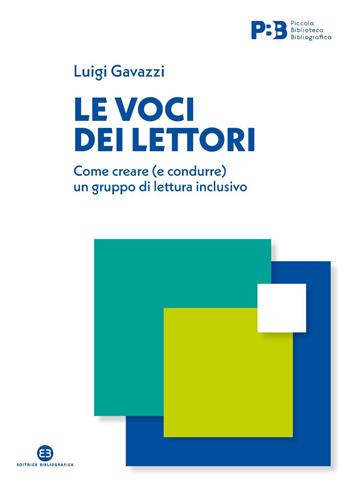 Le voci dei lettori. Come creare (e condurre) un gruppo di lettura inclusivo - Luigi Gavazzi - Libro Editrice Bibliografica 2023, Piccola biblioteca | Libraccio.it
