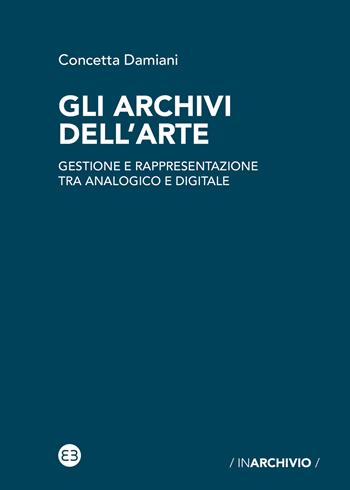 Gli archivi dell'arte. Gestione e rappresentazione tra analogico e digitale - Concetta Damiani - Libro Editrice Bibliografica 2023, In archivio | Libraccio.it