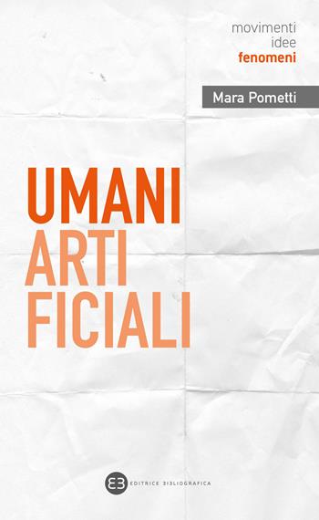 Umani artificiali. Per un approccio umanistico all’AI - Mara Pometti - Libro Editrice Bibliografica 2022, Movimenti, idee, fenomeni | Libraccio.it