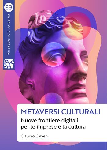 Metaversi culturali. Nuove frontiere digitali per le imprese e la cultura - Claudio Calveri - Libro Editrice Bibliografica 2023, Geografie culturali | Libraccio.it