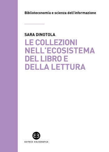 Le collezioni nell'ecosistema del libro e della lettura - Sara Dinotola - Libro Editrice Bibliografica 2023, Biblioteconomia e scienza dell'informazione | Libraccio.it