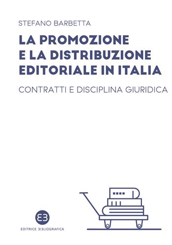 La promozione e la distribuzione editoriale in Italia. Contratti e disciplina giuridica - Stefano Barbetta - Libro Editrice Bibliografica 2023, I mestieri del libro | Libraccio.it