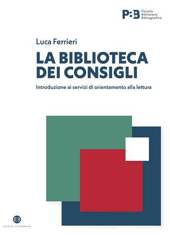 La biblioteca dei consigli. Introduzione ai servizi di orientamento alla lettura - Luca Ferrieri - Libro Editrice Bibliografica 2024, Piccola biblioteca | Libraccio.it