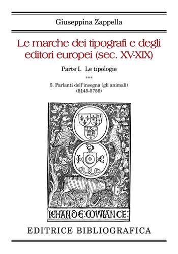 Le marche dei tipografi e degli editori europei (sec. XV-XIX). Vol. 5: Parlanti dell’insegna (gli animali) (5145-5756) - Giuseppina Zappella - Libro Editrice Bibliografica 2023, Grandi opere | Libraccio.it